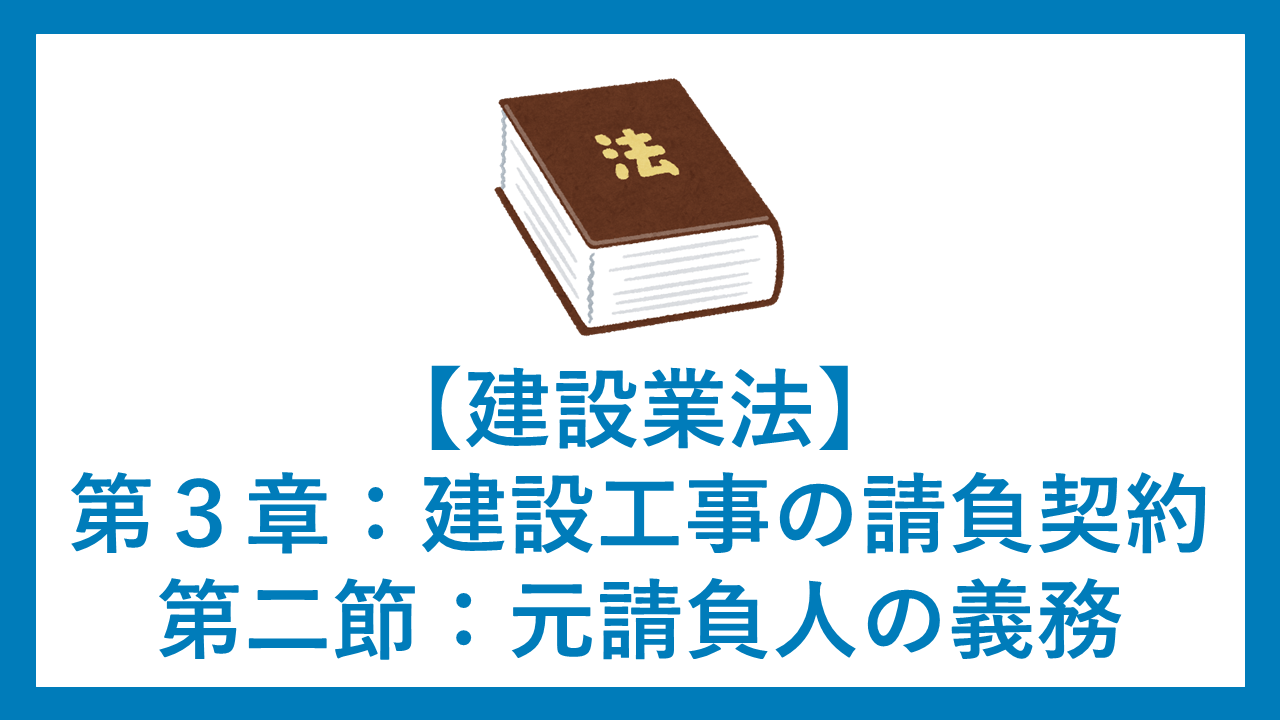 建設業法【第３章：建設工事の請負契約　第二節：元請負人の義務】