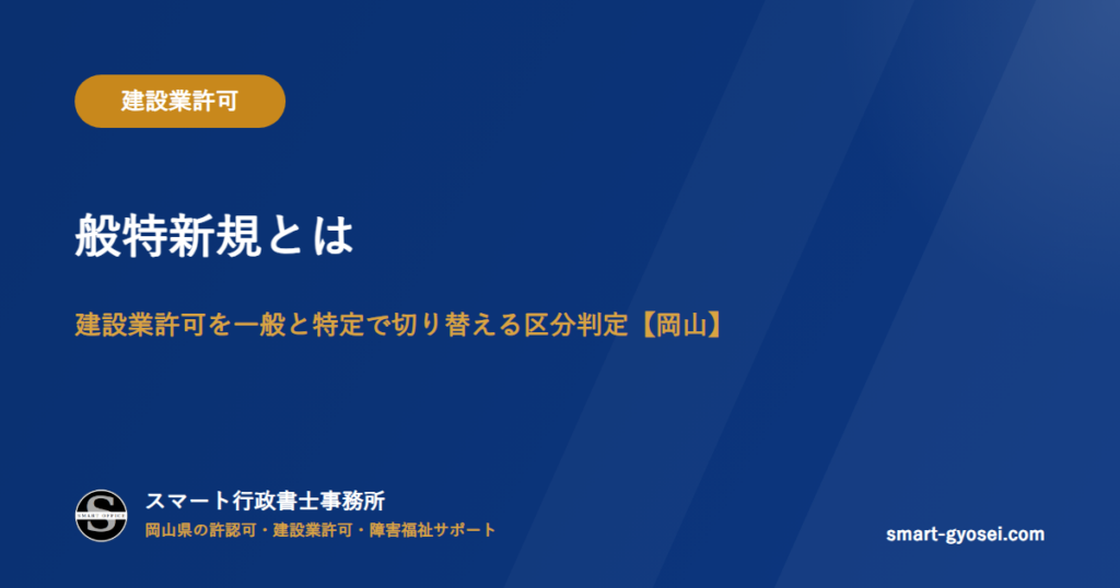 般特新規とは|建設業許可を一般と特定で切り替える区分判定【岡山】